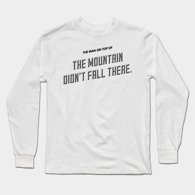 the man on top of the mountain didn't fall there Long Sleeve T-Shirt by GMAT